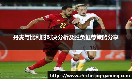 丹麦与比利时对决分析及胜负推荐策略分享